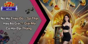 Nổ Hũ Triệu Đô – Sự Thật Hay Ảo Giác?