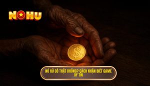 nổ hũ có thật không_ cách nhận biết game uy tín