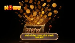 nổ hũ giờ vàng – khung giờ dễ nổ nhất trong ngày
