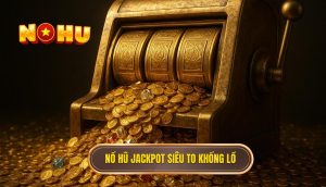 nổ hũ jackpot siêu to khổng lồ