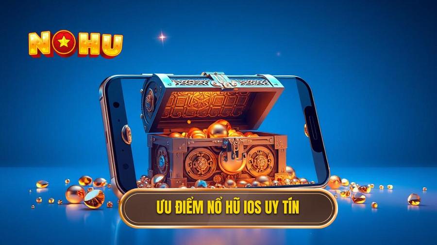 1. Ưu điểm nổ hũ iOS uy tín