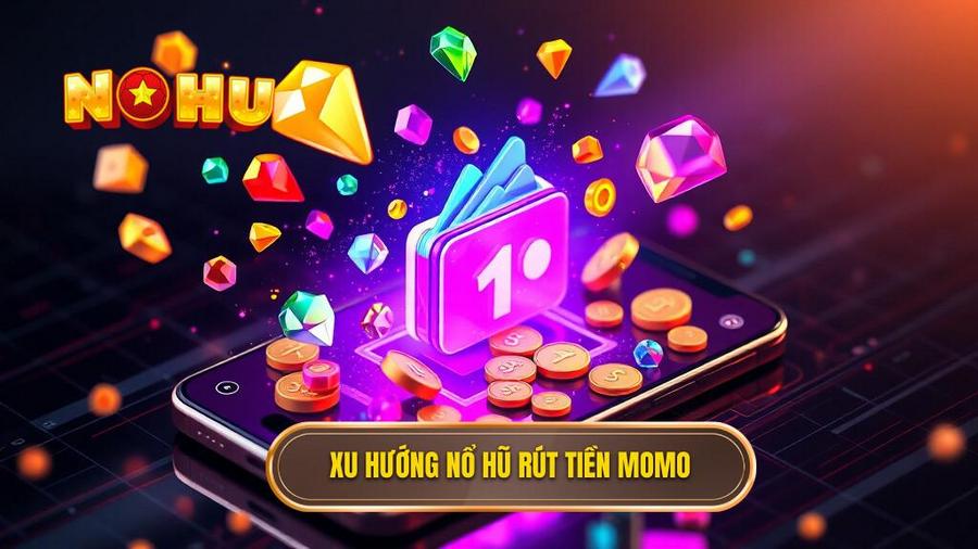 1. Xu hướng nổ hũ rút tiền MoMo