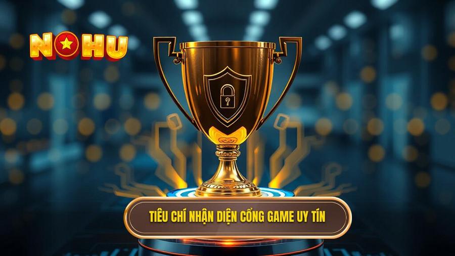 Tiêu chí nhận diện cổng game uy tín