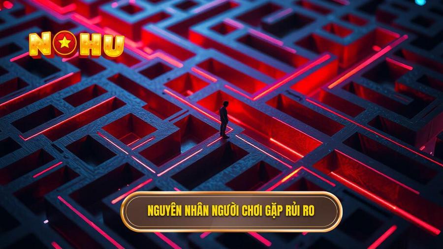 Nguyên nhân người chơi gặp rủi ro