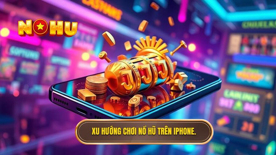 3. Xu hướng chơi nổ hũ trên iPhone.