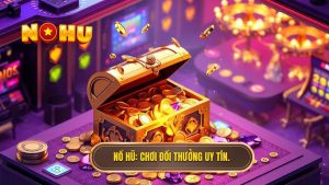 NỔ HŨ_ Chơi đổi thưởng uy tín