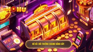 NỔ HŨ_ Đổi thưởng casino đẳng cấp
