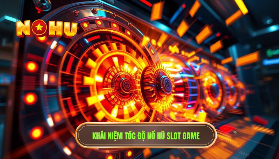 Hiểu đúng về khái niệm tốc độ nổ hũ trong Slot Game