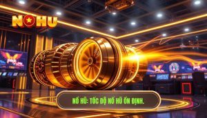 Tốc độ nổ hũ có ổn định