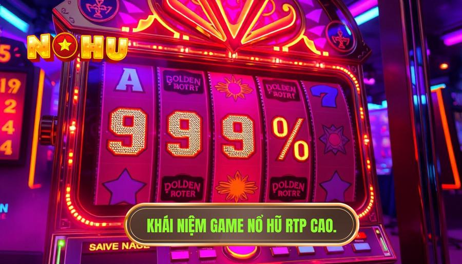 Khái niệm Game nổ hũ RTP cao là gì?