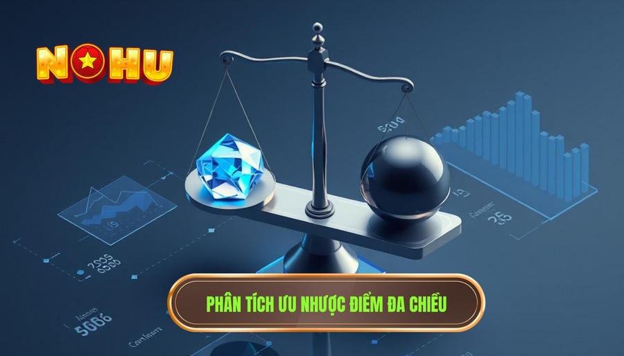 Phân tích đa chiều về ưu và nhược điểm